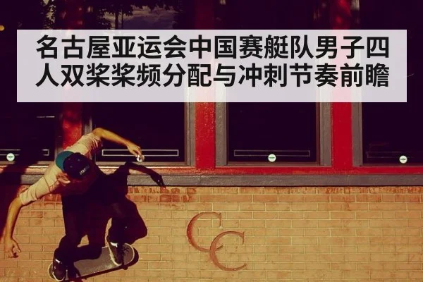 名古屋亚运会中国赛艇队男子四人双桨桨频分配与冲刺节奏前瞻